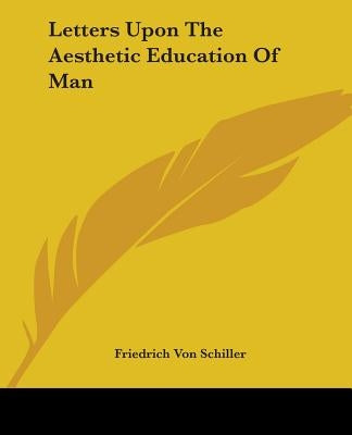 Letters Upon the Aesthetic Education of Man by Schiller, Friedrich