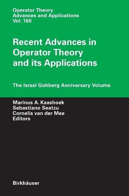 Recent Advances in Operator Theory and Its Applications: The Israel Gohberg Anniversary Volume by Kaashoek, Marinus A.