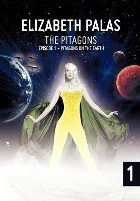 The Pitagons: Episode 1: Pitagons on the Earth by Palas, Elizabeth