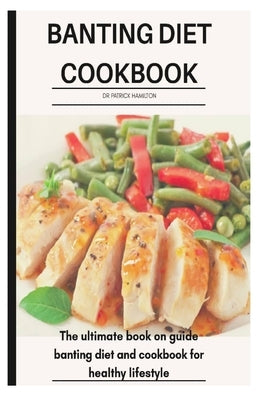 Banting Diet Cookbook: The ultimate book guide on banting diet and cookbook for healthy lifestyle by Hamilton, Patrick