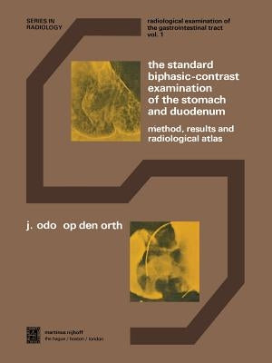 The Standard Biphasic-Contrast Examination of the Stomach and Duodenum: Method, Results, and Radiological Atlas by Op Den Orth, J. O.