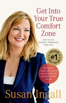 Get Into Your True Comfort Zone: How to Give Yourself Permission to Be You by Ingall, Susan