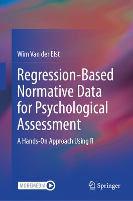 Regression-Based Normative Data for Psychological Assessment: A Hands-On Approach Using R by Van Der Elst, Wim