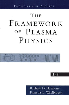 The Framework Of Plasma Physics by Hazeltine, Richard D.