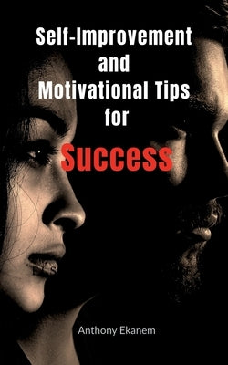 Self-Improvement and Motivational Tips for Success by Ekanem, Anthony