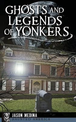 Ghosts and Legends of Yonkers by Medina, Jason
