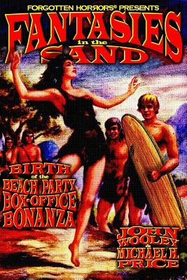 Fantasies in the Sand: Birth of the Beach Party Box-Office Bonanza by Wooley, John