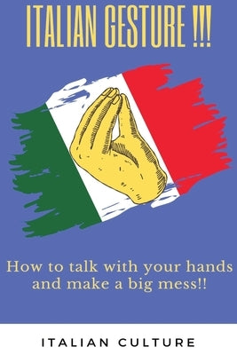 Italian Gestures: how to talk with your hands and make a big mess! by Ascari, Leonardo Tonino