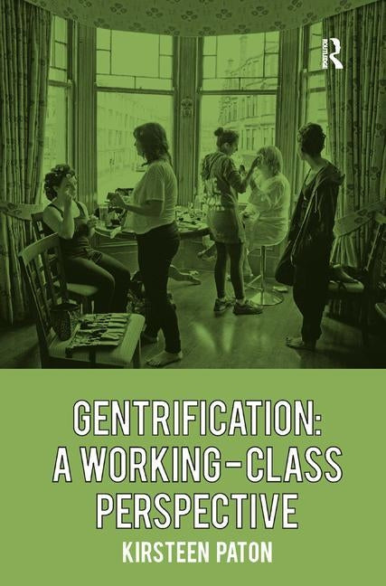 Gentrification: A Working-Class Perspective by Paton, Kirsteen