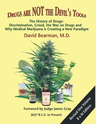 Drugs Are Not the Devil's Tools: The History of Drugs: Discrimination, Greed, the War on Drugs and Why Medical Marijuana is Creating a New Paradigm by Gray, Judge James