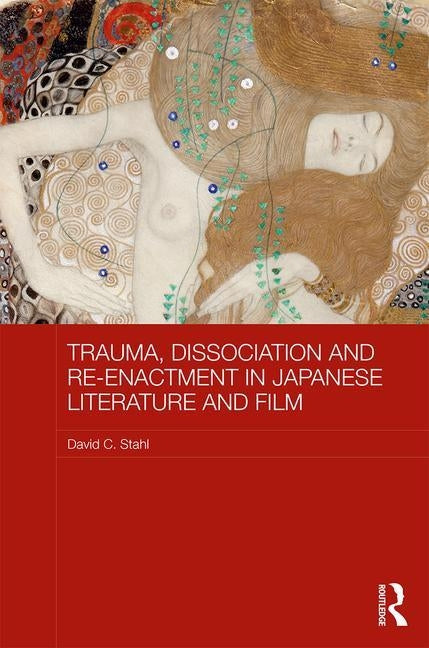 Trauma, Dissociation and Re-Enactment in Japanese Literature and Film by Stahl, David