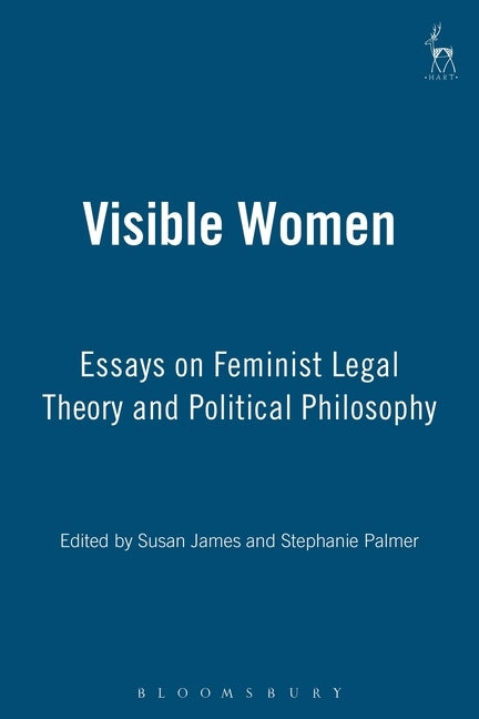 Visible Women: Essays on Feminist Legal Theory and Political Philosophy by James, Susan