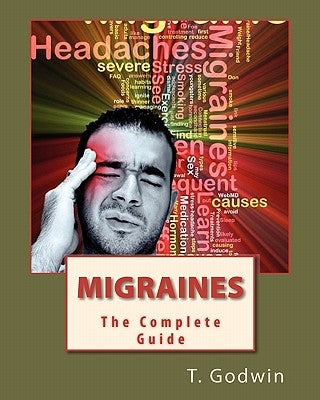 Migraines: The Complete Guide by Godwin, T.
