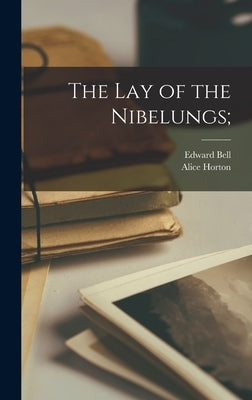 The lay of the Nibelungs; by Bell, Edward