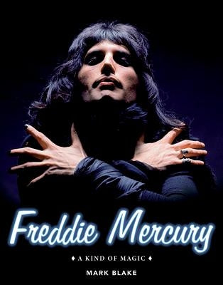 Freddie Mercury: A Kind of Magic by Blake, Mark