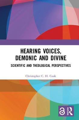 Hearing Voices, Demonic and Divine: Scientific and Theological Perspectives by Cook, Christopher C. H.