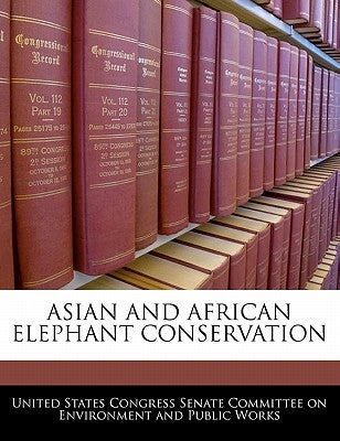 Asian and African Elephant Conservation by United States Congress Senate Committee
