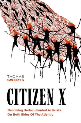 Citizen X: Becoming Undocumented Activists on Both Sides of the Atlantic by Swerts, Thomas