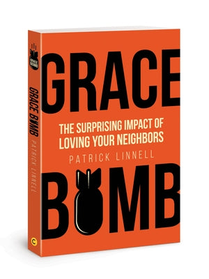 Grace Bomb: The Surprising Impact of Loving Your Neighbors by Linnell, Patrick