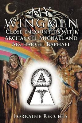 My Wingmen: Close Encounters with Archangel Michael and Archangel Raphael by Recchia, Lorraine