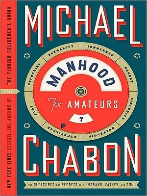 Manhood for Amateurs: The Pleasures and Regrets of a Husband, Father, and Son by Chabon, Michael