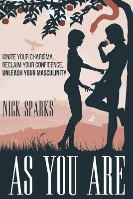 As You Are: Ignite Your Charisma, Reclaim Your Confidence, Unleash Your Masculinity by Romm, Joseph J.