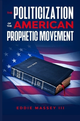 The Politicization of the American Prophetic Movement by Massey, Eddie, III