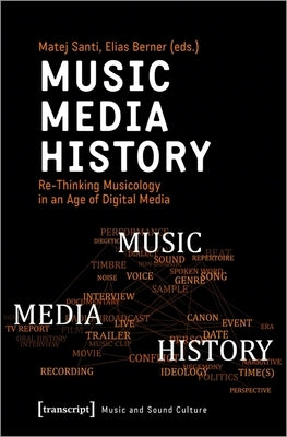 Music - Media - History: Re-Thinking Musicology in an Age of Digital Media by Santi, Matej