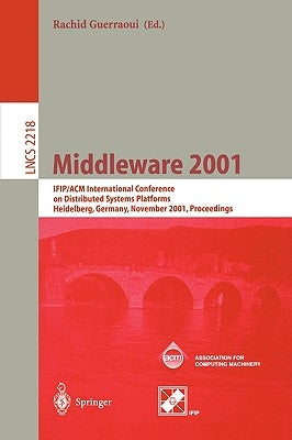 Middleware 2001: Ifip/ACM International Conference on Distributed Systems Platforms Heidelberg, Germany, November 12-16, 2001, Proceedings by Guerraoui, Rachid