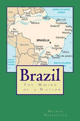 Brazil: The Making of a Nation by Haverstock, Nathan