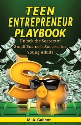 The Teen Entrepreneur Playbook by Gallant, M. A.