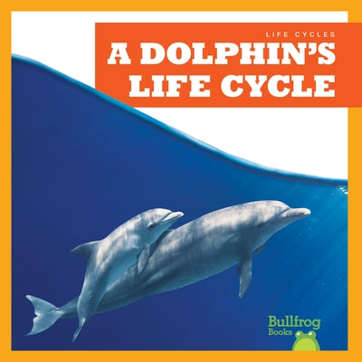 A Dolphin's Life Cycle by Rice, Jamie