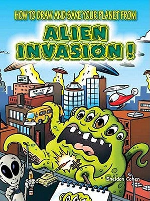 How to Draw and Save Your Planet from Alien Invasion! by Cohen, Sheldon
