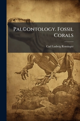 PalÂ(c)ontology. Fossil Corals by Rominger, Carl Ludwig 1820-1907