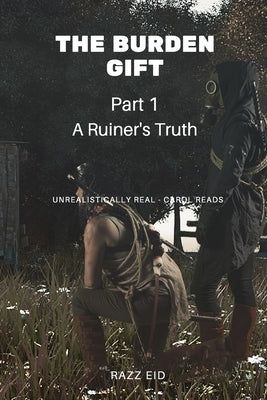 The Burden Gift: A Ruiner's Truth by Eid, Razz