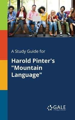 A Study Guide for Harold Pinter's Mountain Language by Gale, Cengage Learning