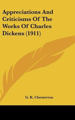 Appreciations And Criticisms Of The Works Of Charles Dickens (1911) by Chesterton, G. K.