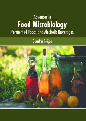 Advances in Food Microbiology: Fermented Foods and Alcoholic Beverages by Feijoo, Sandra