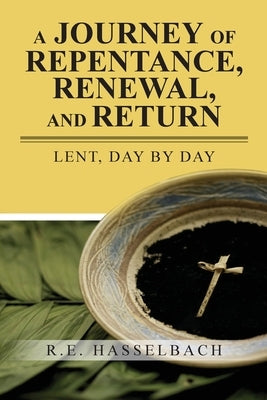 A Journey of Repentance, Renewal, and Return by Hasselbach, R. E.
