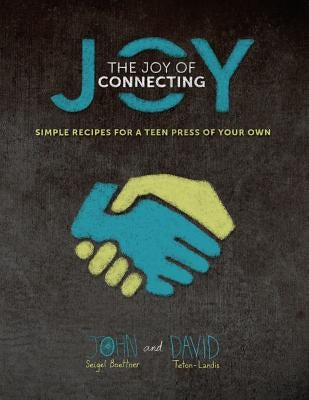 The Joy of Connecting: simple recipes for a Teen Press of your own by Teton-Landis, David