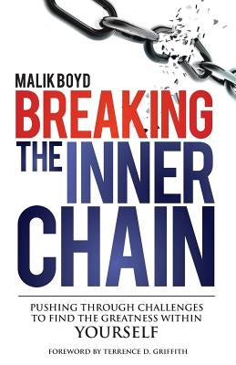 Breaking The Inner Chain: Pushing through Challenges to find the Greatness within Yourself by Boyd, Malik