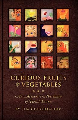 Curious Fruits & Vegetables: An Aleatoric Abecedary of Floral Fauna by Coughenour, Jim
