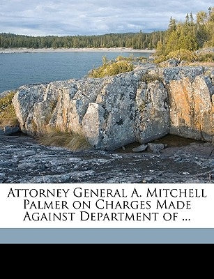 Attorney General A. Mitchell Palmer on Charges Made Against Department of ... by Palmer, Alexander Mitchell