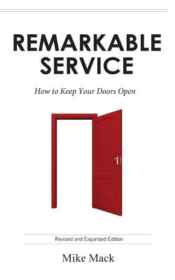 Remarkable Service: How to Keep Your Doors Open by Mack Mba, Mike