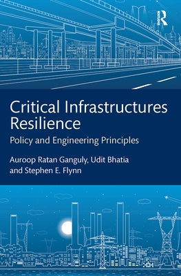 Critical Infrastructures Resilience: Policy and Engineering Principles by Ganguly, Auroop Ratan