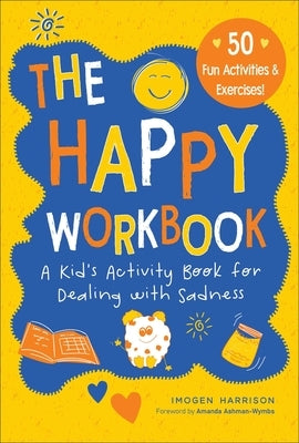 The Happy Workbook: A Kid's Activity Book for Dealing with Sadnessvolume 2 by Harrison, Imogen