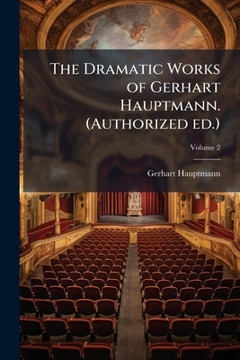 The Dramatic Works of Gerhart Hauptmann. (Authorized ed.); Volume 2 by Hauptmann, Gerhart