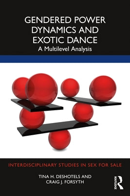Gendered Power Dynamics and Exotic Dance: A Multilevel Analysis by Deshotels, Tina