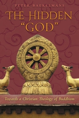 The Hidden God: Towards a Christian Theology of Buddhism by Baekelmans, Peter