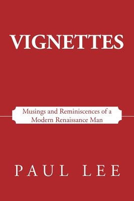 Vignettes: Musings and Reminiscences of a Modern Renaissance Man by Lee, Paul